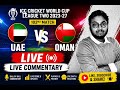 UAE vs Oman LIVE 🔴 | UAE vs OMN Live Commentary | ICC CWC League 2 2023-27 | Full Match Live