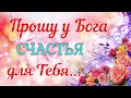 🙏Прошу у Бога счастья для Тебя..🙏Красивая открытка❤ДОБРА  всем и ЗДОРОВЬЯ!💞Храни Вас Бог!🙏🕊