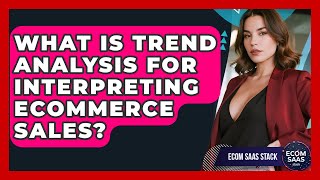 What Is Trend Analysis For Interpreting eCommerce Sales? - Ecom SaaS Stack