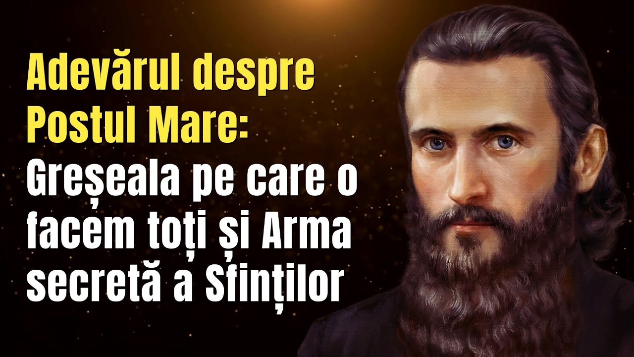Adevărul despre Postul Mare: Greșeala pe care o facem toți și Arma secretă a Sfinților