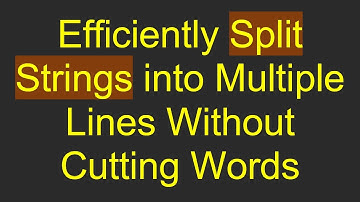 Efficiently Split Strings into Multiple Lines Without Cutting Words