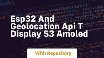 Esp32 and geolocation api t display s3 amoled