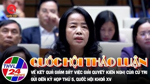 Quốc hội thảo luận về kết quả giám sát việc giải quyết kiến nghị của cử tri gửi đến kỳ họp thứ 5...