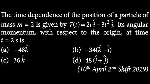 The time dependence of the position of a particle of mass m = 2 is given by r RT DTS 25 Q2