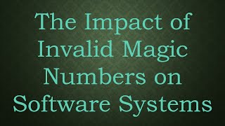The Impact of Invalid Magic Numbers on Software Systems
