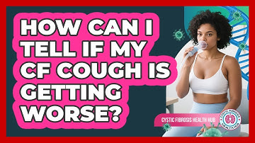 How Can I Tell If My CF Cough Is Getting Worse?