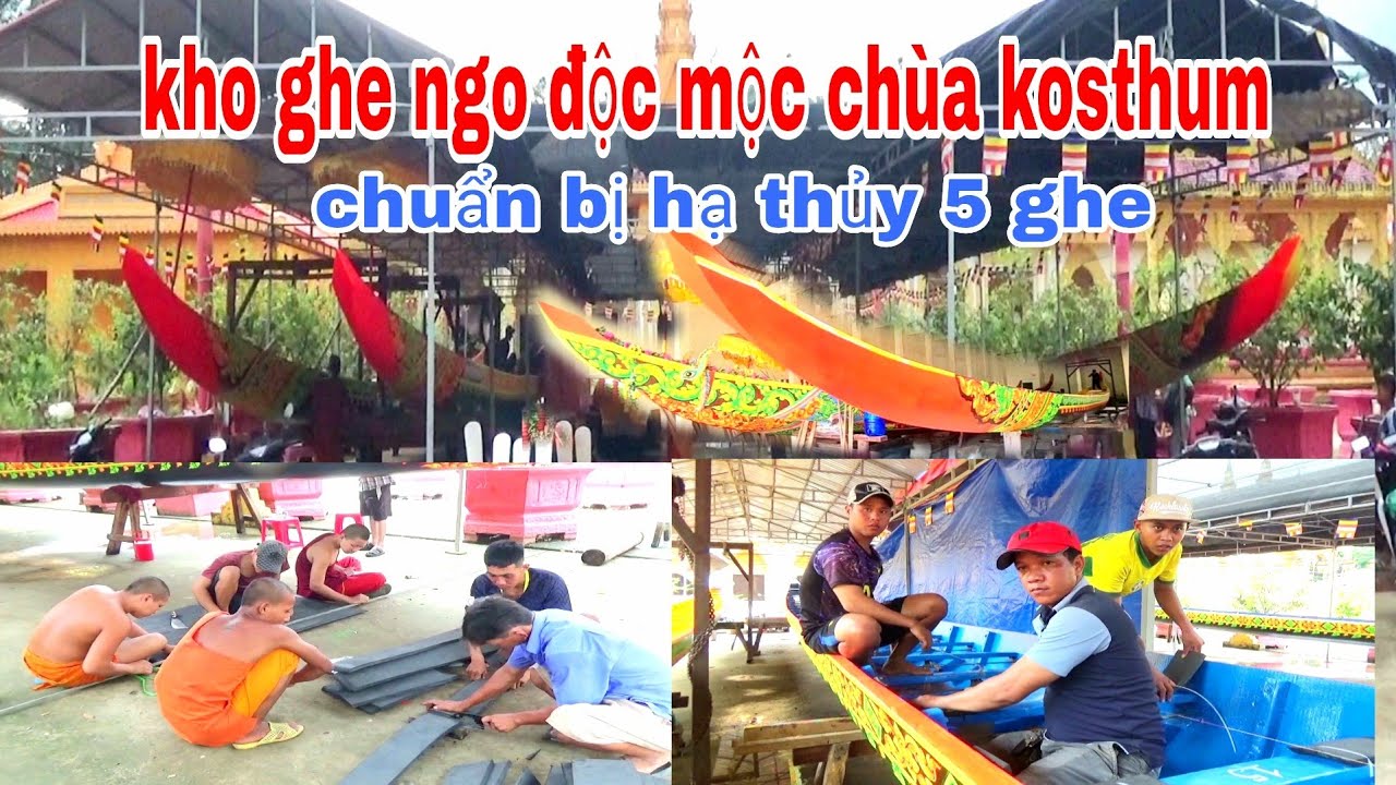GHE NGO ĐỘC MỘC CHÙA KOSTHUM CHUẨN BỊ HẠ THỦY 5 GHE MỘT NGÀY