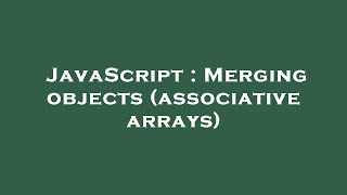 JavaScript : Merging objects (associative arrays)