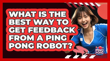 What Is The Best Way To Get Feedback From A Ping Pong Robot? - Ping Pong Prodigy
