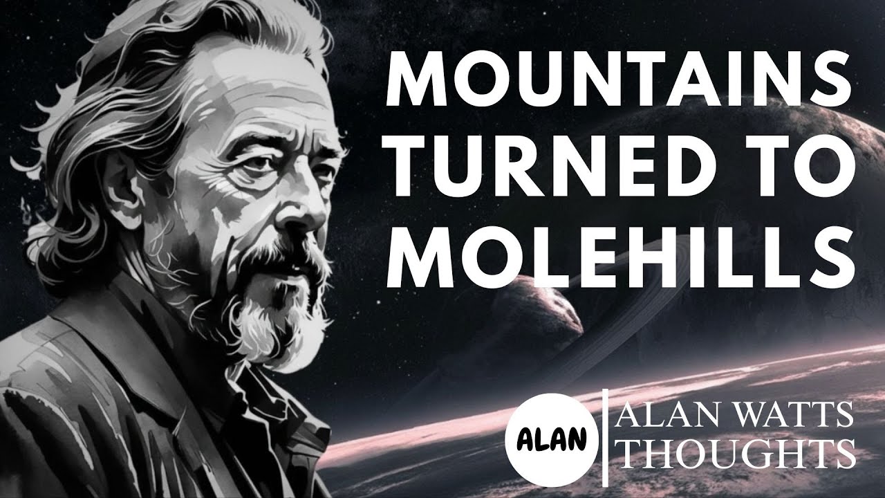MOUNTAINS TURNED TO MOLEHILLS || Alan Watts Motivation