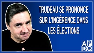 Trudeau se Prononce sur l'Ingérence dans les Élections