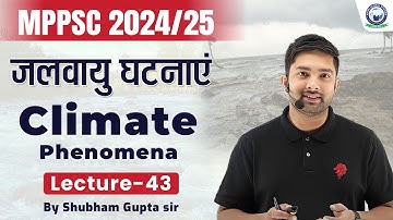 जलवायु घटनाएं | Climate Phenomena || L-43 | MPPSC 2024-25 || by Shubham Gupta Sir