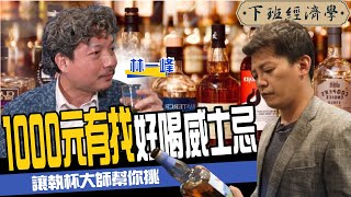 【生活】1000元有找好喝威士忌 讓執杯大師幫你挑 ft. 林一峰、蔡尚樺下班經濟學120