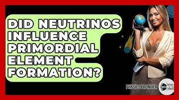 Did Neutrinos Influence Primordial Element Formation? - Physics Frontier