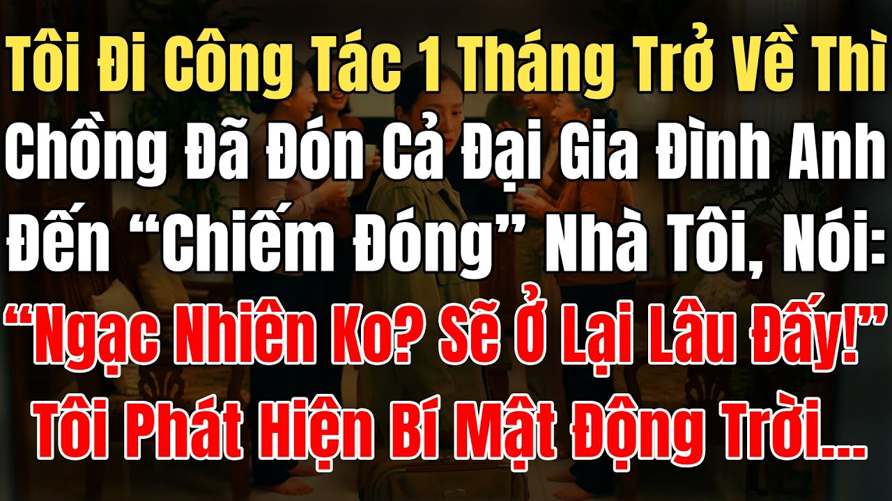 Tôi Công Tác 1Tháng Về, Chồng Đã Đón Cả Đại Gia Đình Đến Chiếm Đóng Nhà Tôi, Nói: “Ngạc Nhiên Không?