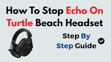 How to Stop Echo on Turtle Beach Headset | Quick Fix & Audio Tips