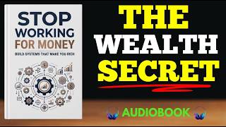 Stop Working for Money: Build Systems That Make You Rich | Full Audiobook