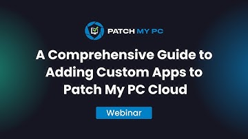 Comprehensive Guide to Adding Custom Apps to PMPC Cloud - Patch My PC Webinar