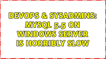 DevOps & SysAdmins: MySQL 5.5 on Windows server is horribly slow (2 Solutions!!)