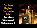 Duchess Meghan Markle Dazzles In Gold As She Is Honored At Women of Vision Award