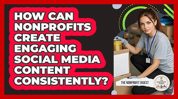How Can Nonprofits Create Engaging Social Media Content Consistently? - The Nonprofit Digest