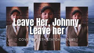 Leave Her, Johnny, Leave Her (Cover) by Seth Staton Watkins