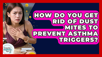 How Do You Get Rid Of Dust Mites To Prevent Asthma Triggers? - Everyday Asthma Tips