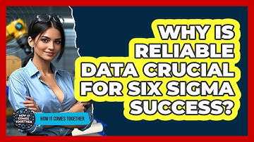 Why Is Reliable Data Crucial For Six Sigma Success? - How It Comes Together