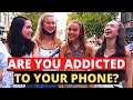 Are you addicted to your phone  street interviews