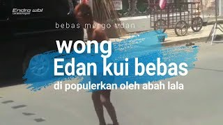 WONG EDAN KUI BEBASs WONG EDAN KUI BEBAS #OM 86 DI POPULERKAN ABAH LALA