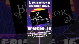 The Black Mirror La saga horrifique Ep16 Dans l'antre du Dr Frankenstein de la famille !