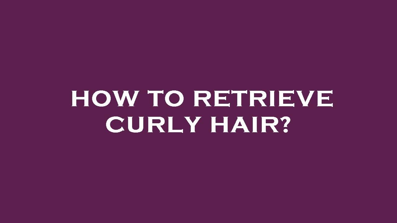 How to retrieve curly hair? 