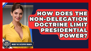 How Does The Non-Delegation Doctrine Limit Presidential Power? - Inside the Executive Branch