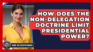 How Does The Non-Delegation Doctrine Limit Presidential Power? - Inside the Executive Branch