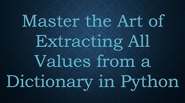 Master the Art of Extracting All Values from a Dictionary in Python