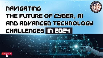Navigating the Future of Cyber, AI, and Advanced Technology Challenges in 2024