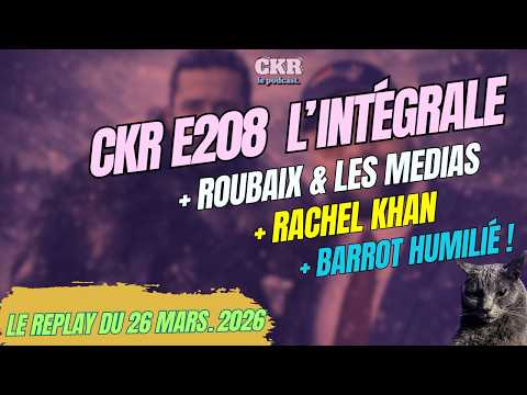 CKR E208 - LFI Roubaix, Rachel Khan délire, Barrot humilié - [26/03/2026]
