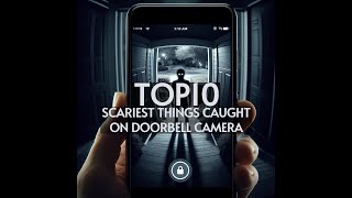 Top 10 Scary Moments Captured by Doorbell Cameras