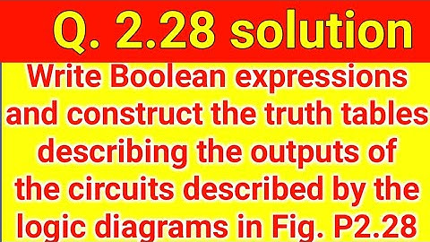 Q. 2.28: Write Boolean expressions and construct the truth tables describing the outputs of the