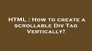 HTML : How to create a scrollable Div Tag Vertically?