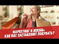 Маркетинг и жизнь: как нас заставляют покупать? - Экономика