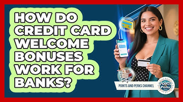 How Do Credit Card Welcome Bonuses Work For Banks? - Points and Perks Channel