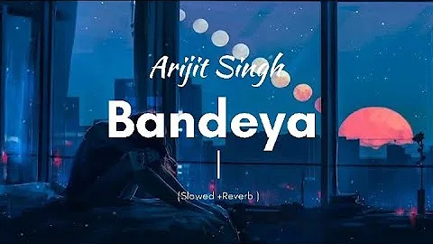 Bandeya - Arijit Singh | [Slowed + Reverb] | Music of soul