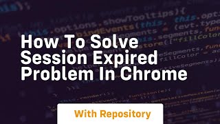 How to solve session expired problem in chrome