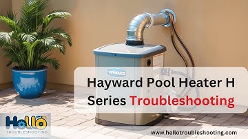 Fix Hayward Pool Heater H Series: Troubleshooting Made Simple!