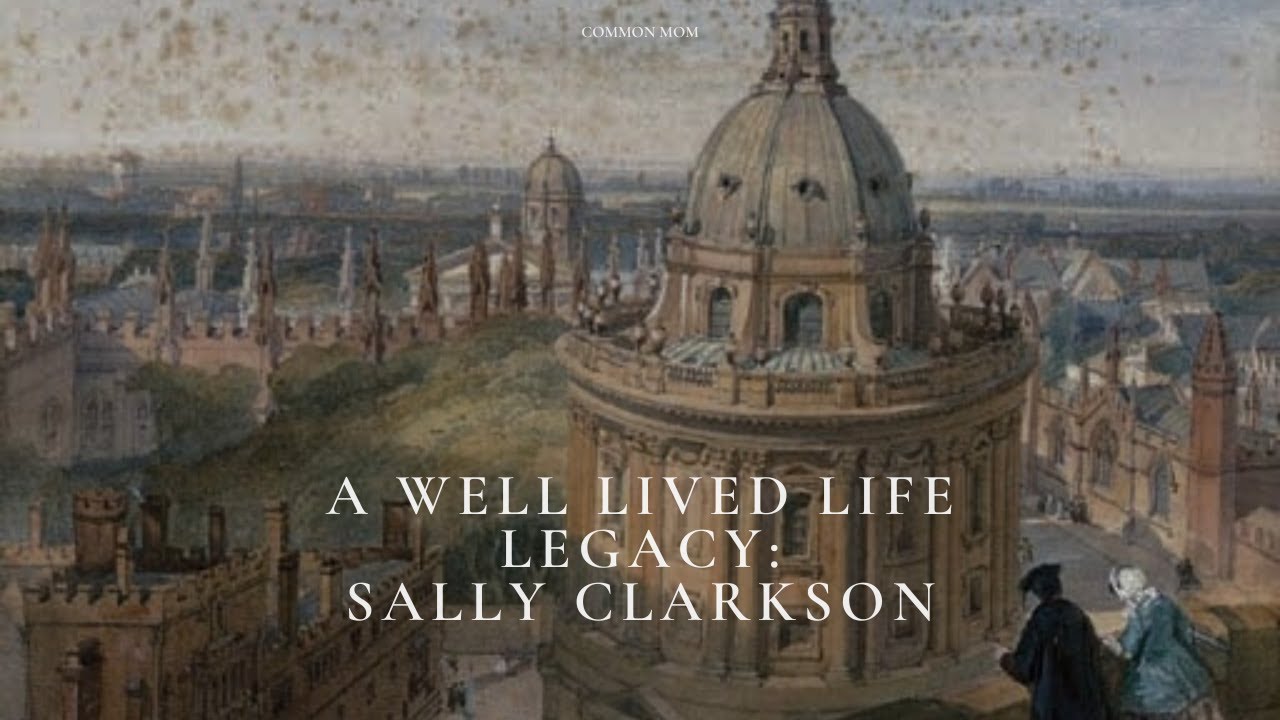 A Well Lived Life Legacy with Sally Clarkson | The Commonplace | Classical CM Home Education