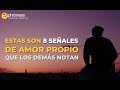 8 SEÑALES DE TU AMOR PROPIO QUE LOS DEMÁS NOTAN.