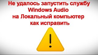 Не удалось запустить службу Windows Audio на Локальный компьютер — как исправить