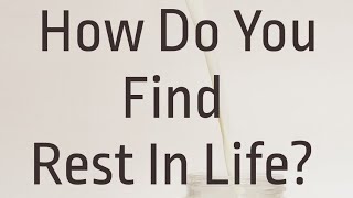 How Do You Find \nFulfillment In Life? HOW DO YOU FIND REST?