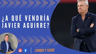 ¿A qué vendría Javier Aguirre?